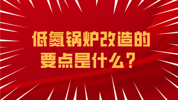 低氮鍋爐改造的要點(diǎn)是什么？