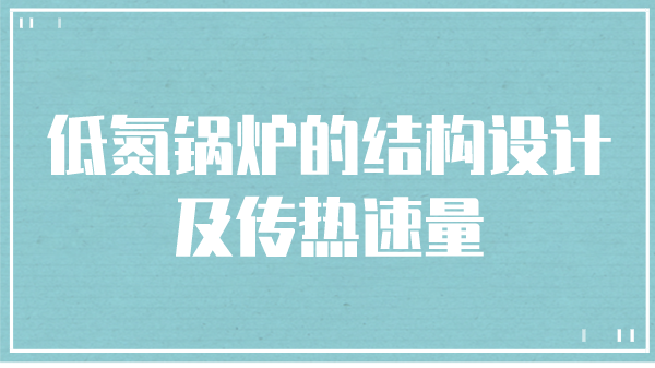 低氮鍋爐的結構設計及傳熱速量